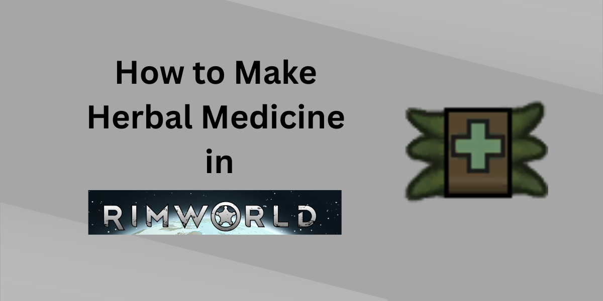 How to Make Herbal Medicine in Rimworld (Quick & Easy Guide)