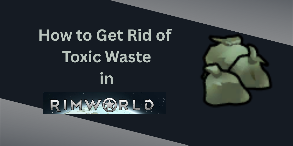 Rimworld: How to Get Rid of Toxic Waste (Best Disposal Methods)
