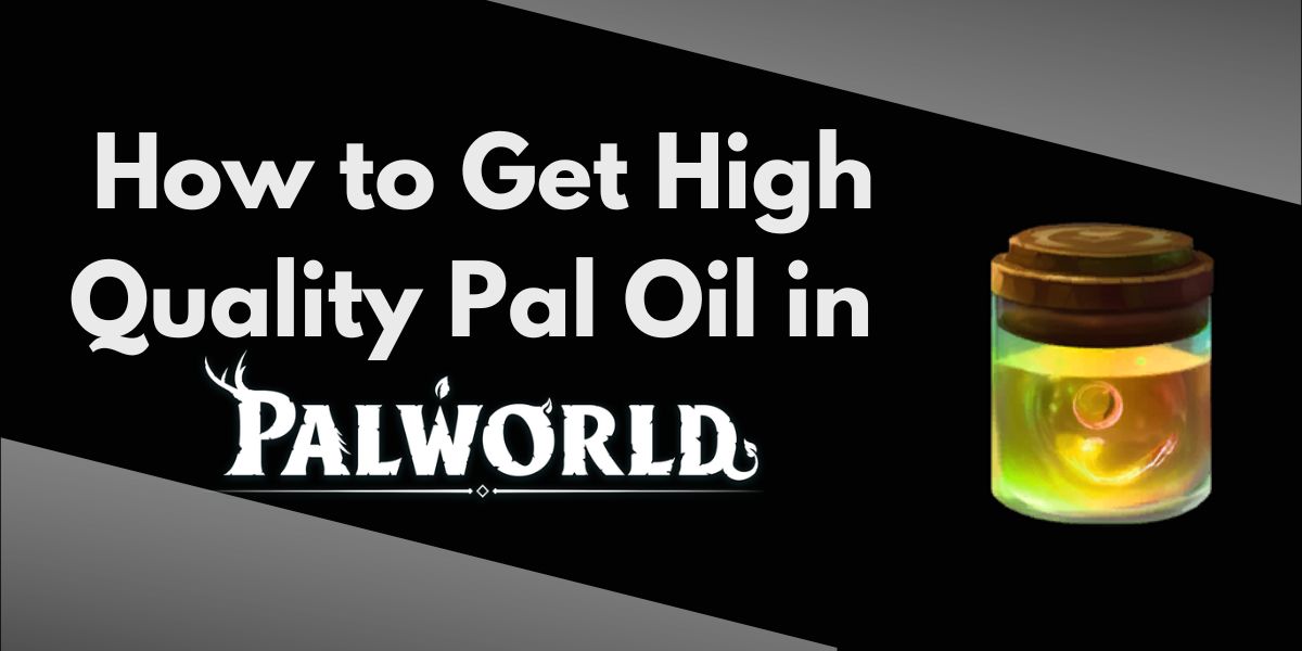 How to Get High Quality Pal Oil in Palworld