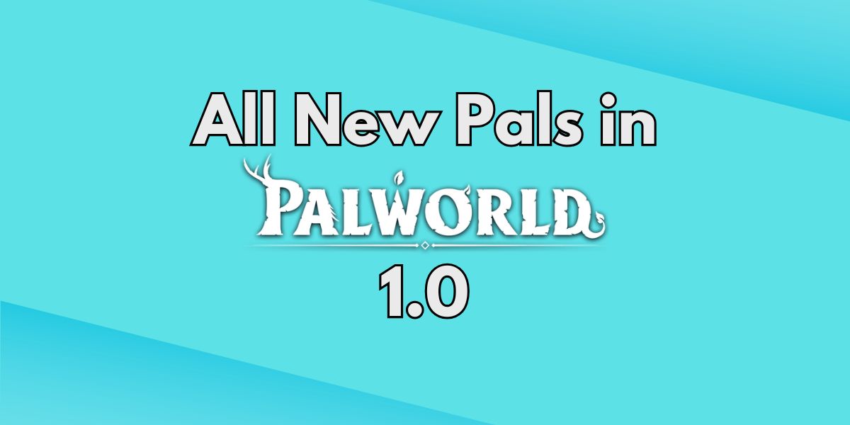 All New Pals in Palworld 1.0: Complete 72 Pal List